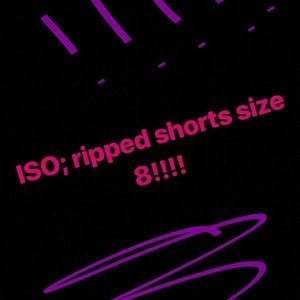 ISO RIPPED SHORTS!!!